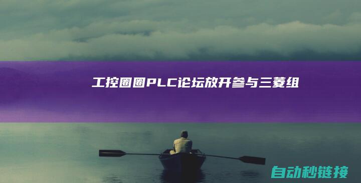 工控圈圈|PLC论坛|放开参与三菱组