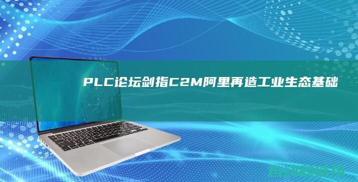 PLC论坛|剑指C2M|阿里再造工业生态基础设备