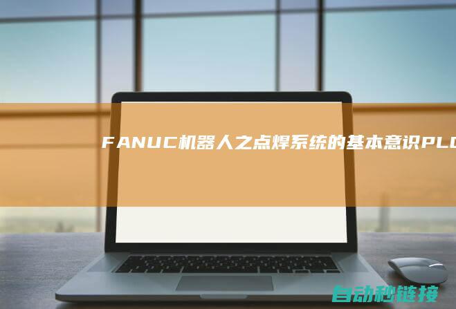 FANUC机器人之点焊系统的基本意识|PLC论坛