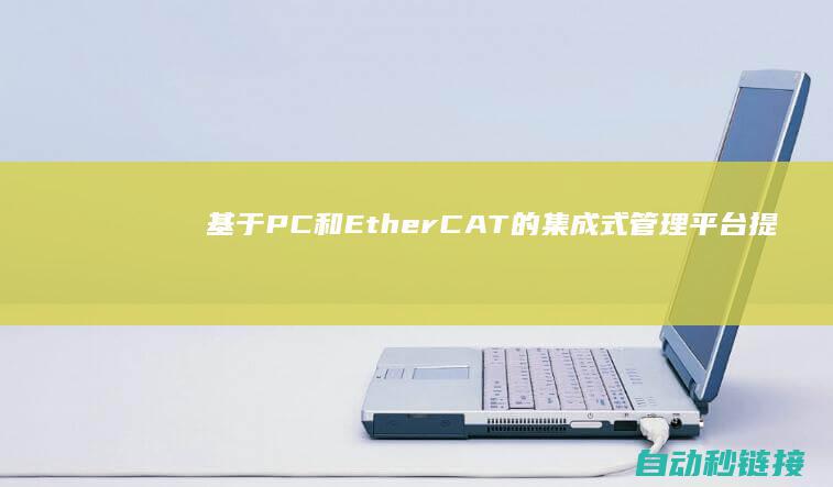 基于PC和EtherCAT的集成式管理平台提供磨削精度和效率|PLC论坛